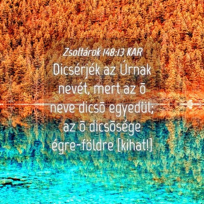 Picture 04 - Zsoltárok 148:13 KAR - Dicsérjék az Úrnak nevét, mert az õ neve - Bible Verse Picture