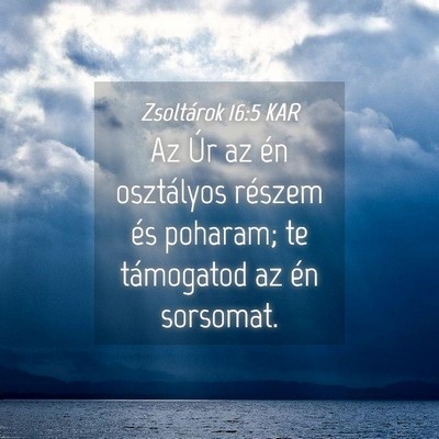 Picture 04 - Zsoltárok 16:5 KAR - Az Úr az én osztályos részem és poharam; te - Bible Verse Picture