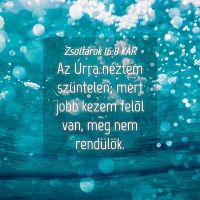 Picture 04 - Zsoltárok 16:8 KAR - Az Úrra néztem szüntelen; mert jobb kezem - Bible Verse Picture