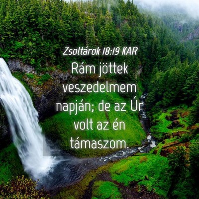 Picture 04 - Zsoltárok 18:19 KAR - Rám jöttek veszedelmem napján; de az Úr volt - Bible Verse Picture
