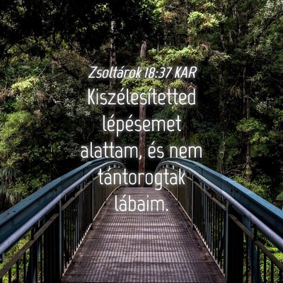 Picture 04 - Zsoltárok 18:37 KAR - Kiszélesítetted lépésemet alattam, és nem - Bible Verse Picture
