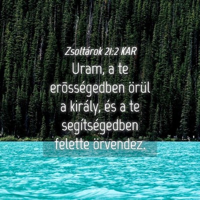 Picture 04 - Zsoltárok 21:2 KAR - Uram, a te erõsségedben örül a király, és a - Bible Verse Picture