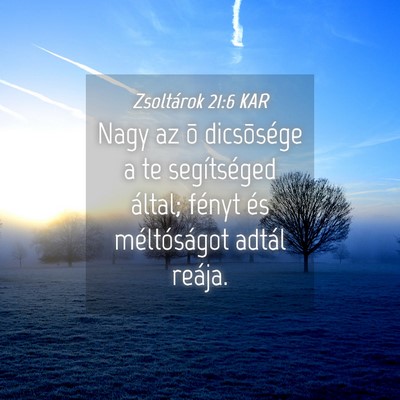 Picture 04 - Zsoltárok 21:6 KAR - Nagy az õ dicsõsége a te segítséged által; - Bible Verse Picture