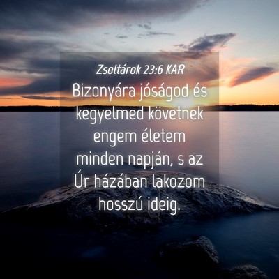 Picture 04 - Zsoltárok 23:6 KAR - Bizonyára jóságod és kegyelmed követnek - Bible Verse Picture