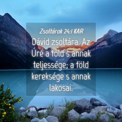 Picture 04 - Zsoltárok 24:1 KAR - Dávid zsoltára. Az Úré a föld s annak - Bible Verse Picture