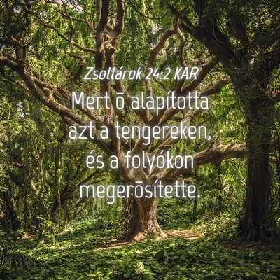 Picture 04 - Zsoltárok 24:2 KAR - Mert õ alapította azt a tengereken, és a - Bible Verse Picture