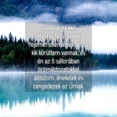 Picture 04 - Zsoltárok 27:6 KAR - Most is felül emeli fejemet ellenségeimen, a - Bible Verse Picture