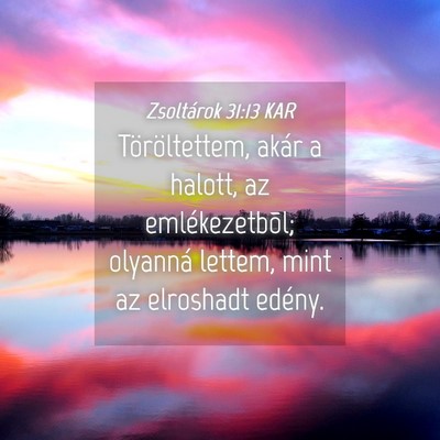 Picture 04 - Zsoltárok 31:13 KAR - Töröltettem, akár a halott, az emlékezetbõl; - Bible Verse Picture