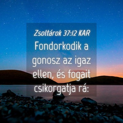 Picture 04 - Zsoltárok 37:12 KAR - Fondorkodik a gonosz az igaz ellen, és fogait - Bible Verse Picture