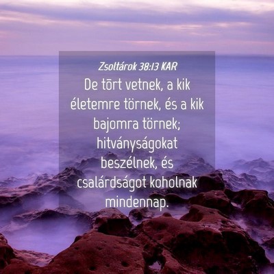 Picture 04 - Zsoltárok 38:13 KAR - De tõrt vetnek, a kik életemre törnek, és a - Bible Verse Picture
