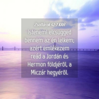 Picture 04 - Zsoltárok 42:7 KAR - Istenem! elcsügged bennem az én lelkem; azért - Bible Verse Picture