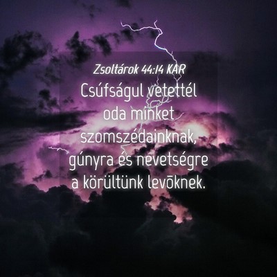 Picture 04 - Zsoltárok 44:14 KAR - Csúfságul vetettél oda minket - Bible Verse Picture