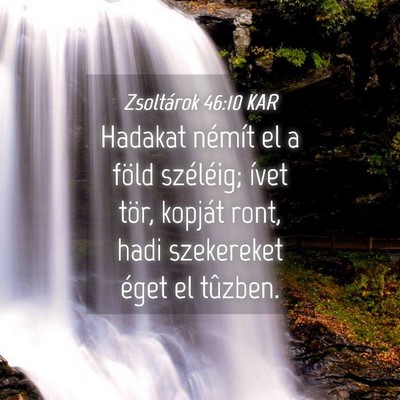 Picture 04 - Zsoltárok 46:10 KAR - Hadakat némít el a föld széléig; ívet tör, - Bible Verse Picture