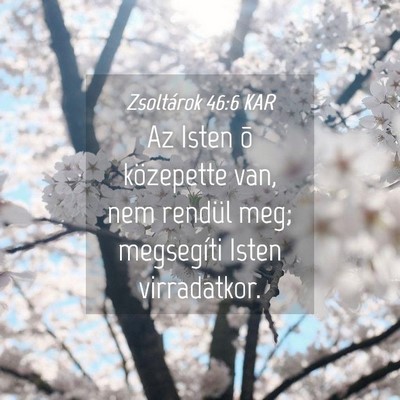 Picture 04 - Zsoltárok 46:6 KAR - Az Isten õ közepette van, nem rendül meg; - Bible Verse Picture
