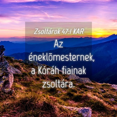 Picture 04 - Zsoltárok 47:1 KAR - Az éneklõmesternek, a Kóráh fiainak - Bible Verse Picture