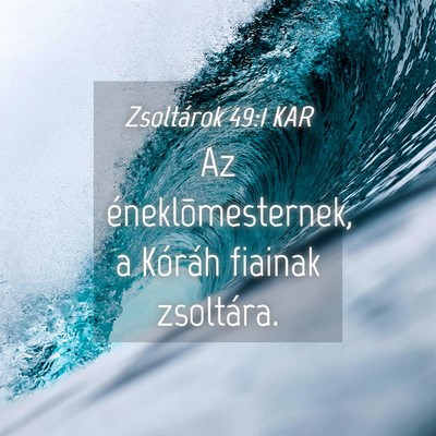 Picture 04 - Zsoltárok 49:1 KAR - Az éneklõmesternek, a Kóráh fiainak - Bible Verse Picture