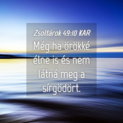 Picture 04 - Zsoltárok 49:10 KAR - Még ha örökké élne is és nem látná meg a - Bible Verse Picture