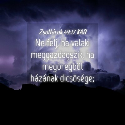 Picture 04 - Zsoltárok 49:17 KAR - Ne félj, ha valaki meggazdagszik, ha - Bible Verse Picture