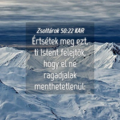 Picture 04 - Zsoltárok 50:22 KAR - Értsétek meg ezt, ti Istent felejtõk, hogy el - Bible Verse Picture