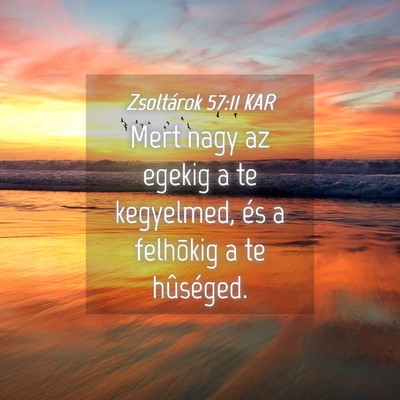 Picture 04 - Zsoltárok 57:11 KAR - Mert nagy az egekig a te kegyelmed, és a - Bible Verse Picture