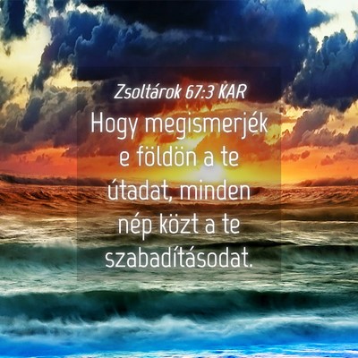Picture 04 - Zsoltárok 67:3 KAR - Hogy megismerjék e földön a te útadat, minden - Bible Verse Picture