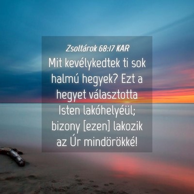 Picture 04 - Zsoltárok 68:17 KAR - Mit kevélykedtek ti sok halmú hegyek? Ezt a - Bible Verse Picture