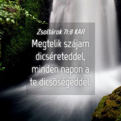 Picture 04 - Zsoltárok 71:8 KAR - Megtelik szájam dicséreteddel, minden napon a - Bible Verse Picture