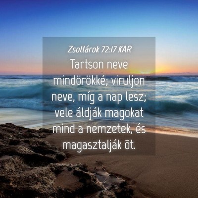 Picture 04 - Zsoltárok 72:17 KAR - Tartson neve mindörökké; viruljon neve, míg a - Bible Verse Picture