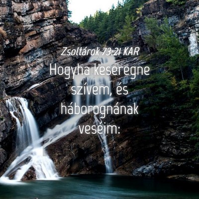 Picture 04 - Zsoltárok 73:21 KAR - Hogyha keseregne szívem, és háborognának - Bible Verse Picture