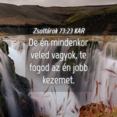 Picture 04 - Zsoltárok 73:23 KAR - De én mindenkor veled vagyok, te fogod az én - Bible Verse Picture