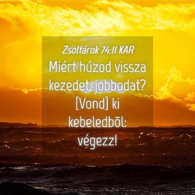 Picture 04 - Zsoltárok 74:11 KAR - Miért húzod vissza kezedet, jobbodat? [Vond] ki - Bible Verse Picture