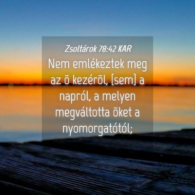 Picture 04 - Zsoltárok 78:42 KAR - Nem emlékeztek meg az õ kezérõl, [sem] a - Bible Verse Picture