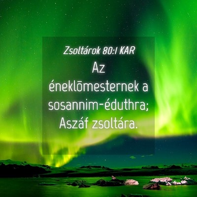 Picture 04 - Zsoltárok 80:1 KAR - Az éneklõmesternek a sosannim-éduthra; Aszáf - Bible Verse Picture
