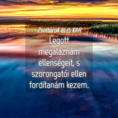 Picture 04 - Zsoltárok 81:15 KAR - Legott megaláznám ellenségeit, s szorongatói - Bible Verse Picture