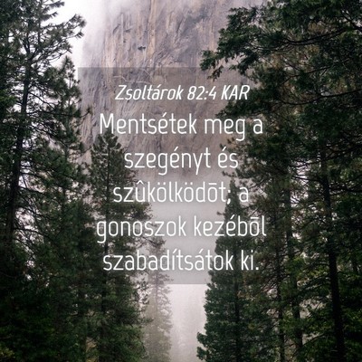 Picture 04 - Zsoltárok 82:4 KAR - Mentsétek meg a szegényt és szûkölködõt; a - Bible Verse Picture