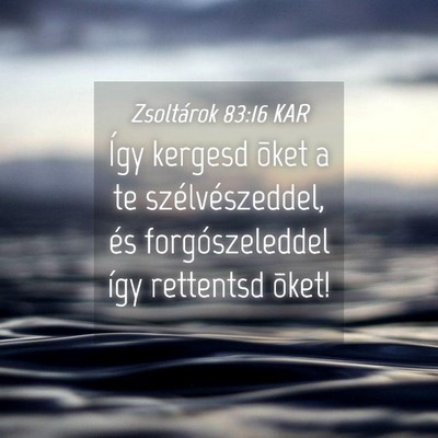 Picture 04 - Zsoltárok 83:16 KAR - Így kergesd õket a te szélvészeddel, és - Bible Verse Picture