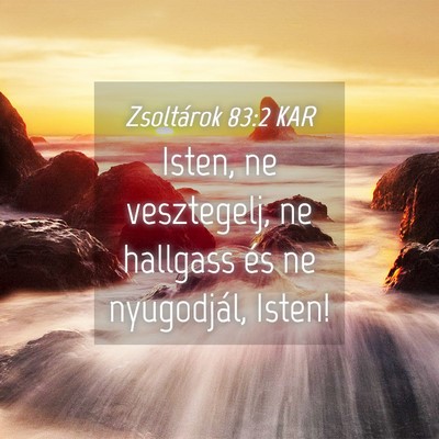 Picture 04 - Zsoltárok 83:2 KAR - Isten, ne vesztegelj, ne hallgass és ne - Bible Verse Picture