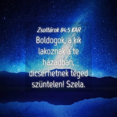 Picture 04 - Zsoltárok 84:5 KAR - Boldogok, a kik lakoznak a te házadban, - Bible Verse Picture