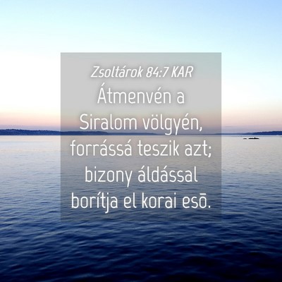 Picture 04 - Zsoltárok 84:7 KAR - Átmenvén a Siralom völgyén, forrássá teszik - Bible Verse Picture