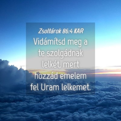 Picture 04 - Zsoltárok 86:4 KAR - Vidámítsd meg a te szolgádnak lelkét, mert - Bible Verse Picture