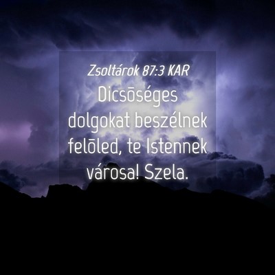 Picture 04 - Zsoltárok 87:3 KAR - Dicsõséges dolgokat beszélnek felõled, te - Bible Verse Picture