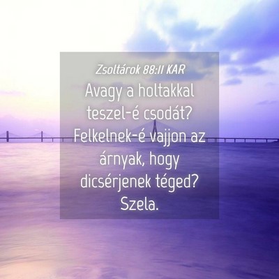 Picture 04 - Zsoltárok 88:11 KAR - Avagy a holtakkal teszel-é csodát? Felkelnek-é - Bible Verse Picture