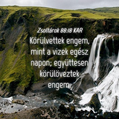 Picture 04 - Zsoltárok 88:18 KAR - Körülvettek engem, mint a vizek egész napon; - Bible Verse Picture