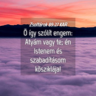 Picture 04 - Zsoltárok 89:27 KAR - Õ így szólít engem: Atyám vagy te; én - Bible Verse Picture