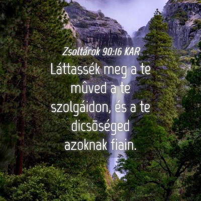 Picture 04 - Zsoltárok 90:16 KAR - Láttassék meg a te mûved a te szolgáidon, és - Bible Verse Picture
