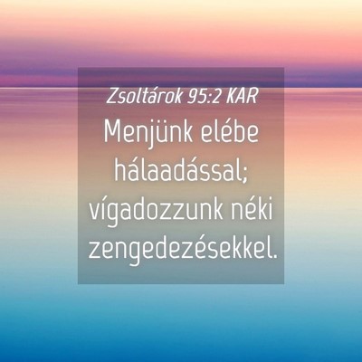 Picture 04 - Zsoltárok 95:2 KAR - Menjünk elébe hálaadással; vígadozzunk néki - Bible Verse Picture