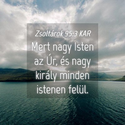 Picture 04 - Zsoltárok 95:3 KAR - Mert nagy Isten az Úr, és nagy király minden - Bible Verse Picture