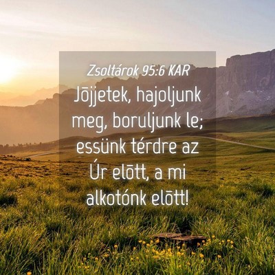 Picture 04 - Zsoltárok 95:6 KAR - Jõjjetek, hajoljunk meg, boruljunk le; essünk - Bible Verse Picture