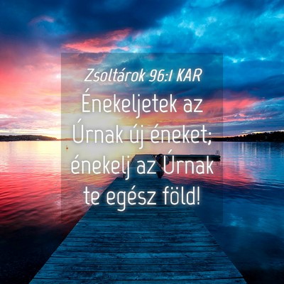 Picture 04 - Zsoltárok 96:1 KAR - Énekeljetek az Úrnak új éneket; énekelj az - Bible Verse Picture