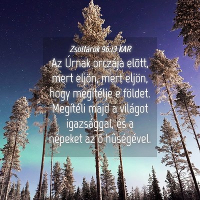 Picture 04 - Zsoltárok 96:13 KAR - Az Úrnak orczája elõtt, mert eljön, mert - Bible Verse Picture